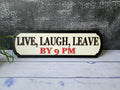 Live Laugh Leave By 9 PM Sign