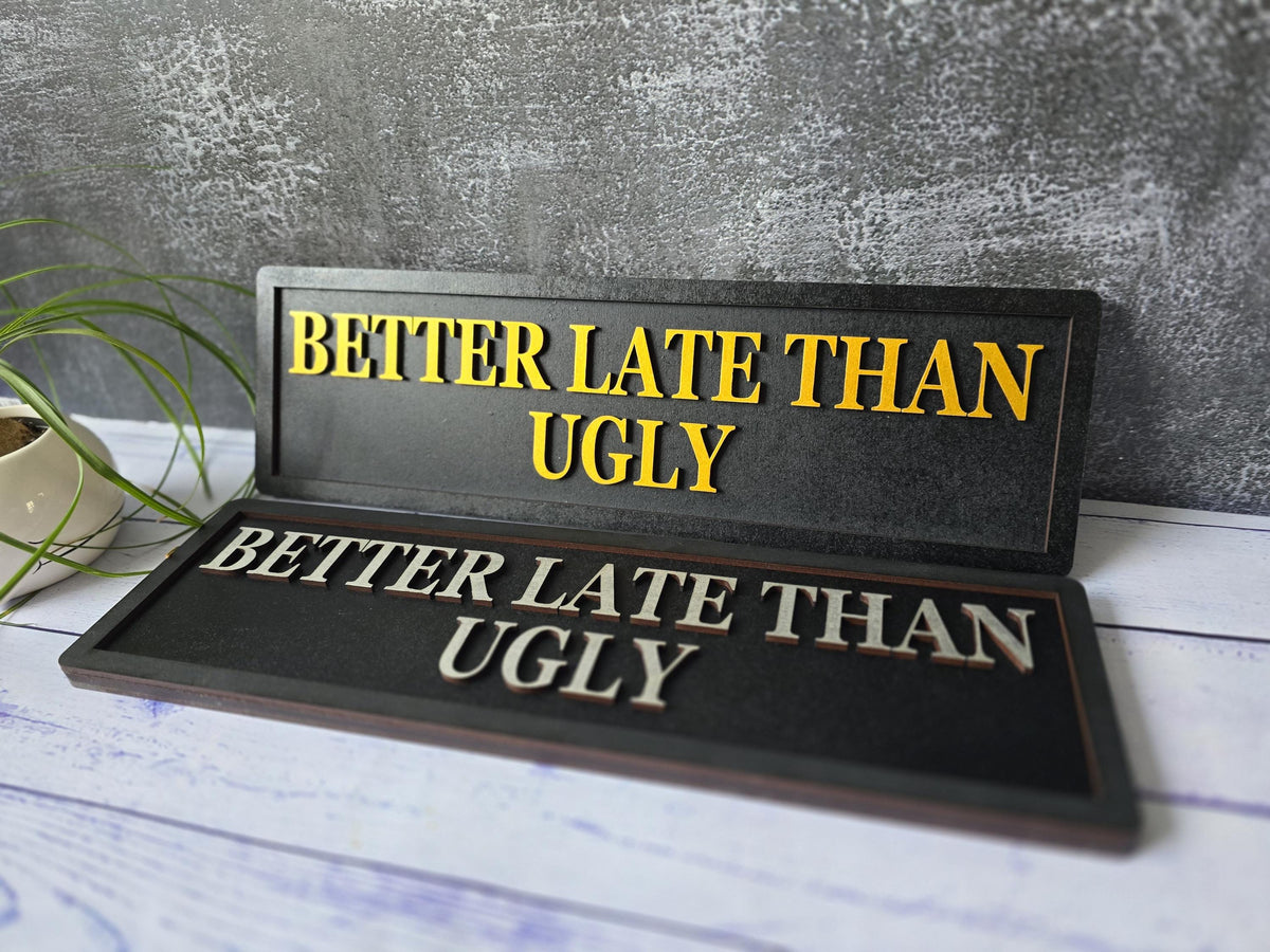 Better Late Than Ugly Wooden Sign, Home Decor