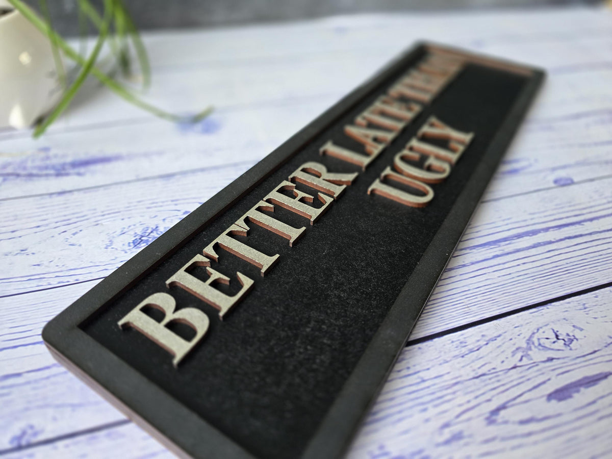 Better Late Than Ugly Wooden Sign, Home Decor