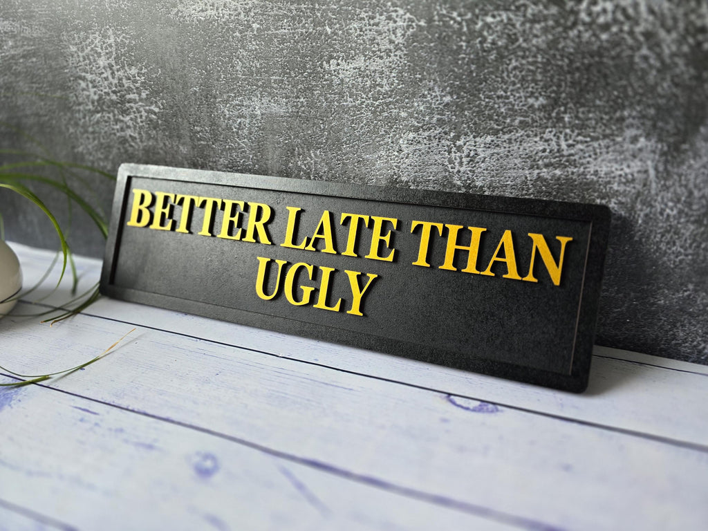 Better Late Than Ugly Wooden Sign, Home Decor