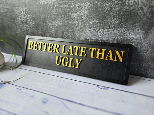 Better Late Than Ugly Wooden Sign, Home Decor