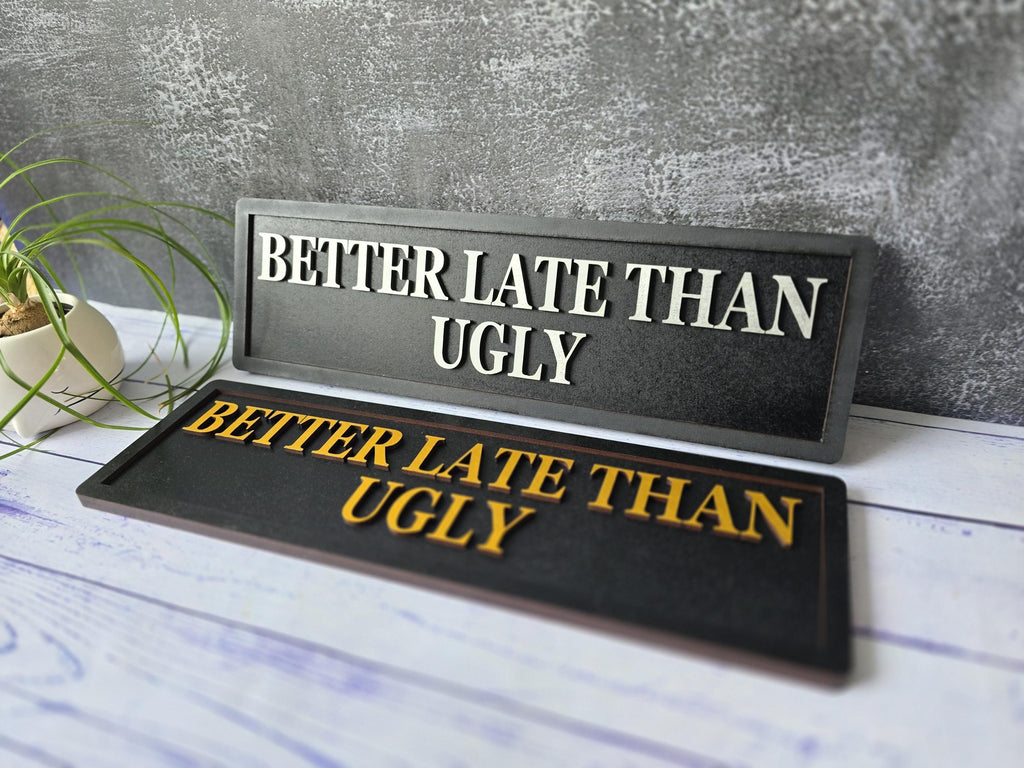 Better Late Than Ugly Wooden Sign, Home Decor