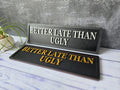 Better Late Than Ugly Wooden Sign, Home Decor