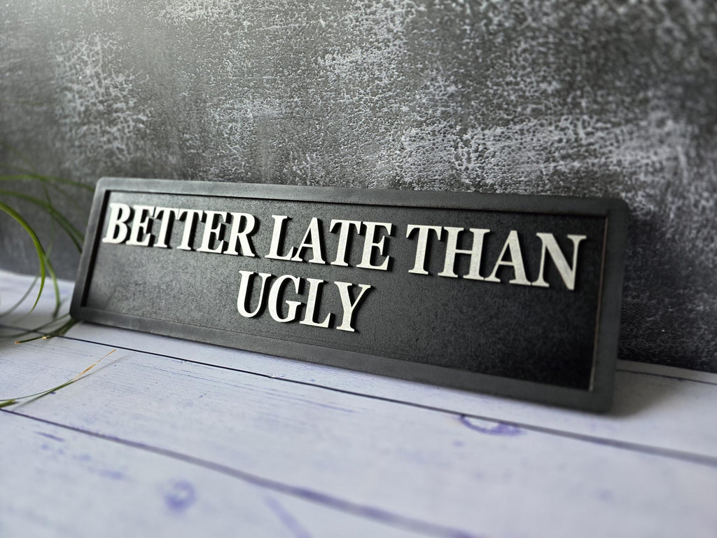 Better Late Than Ugly Wooden Sign, Home Decor