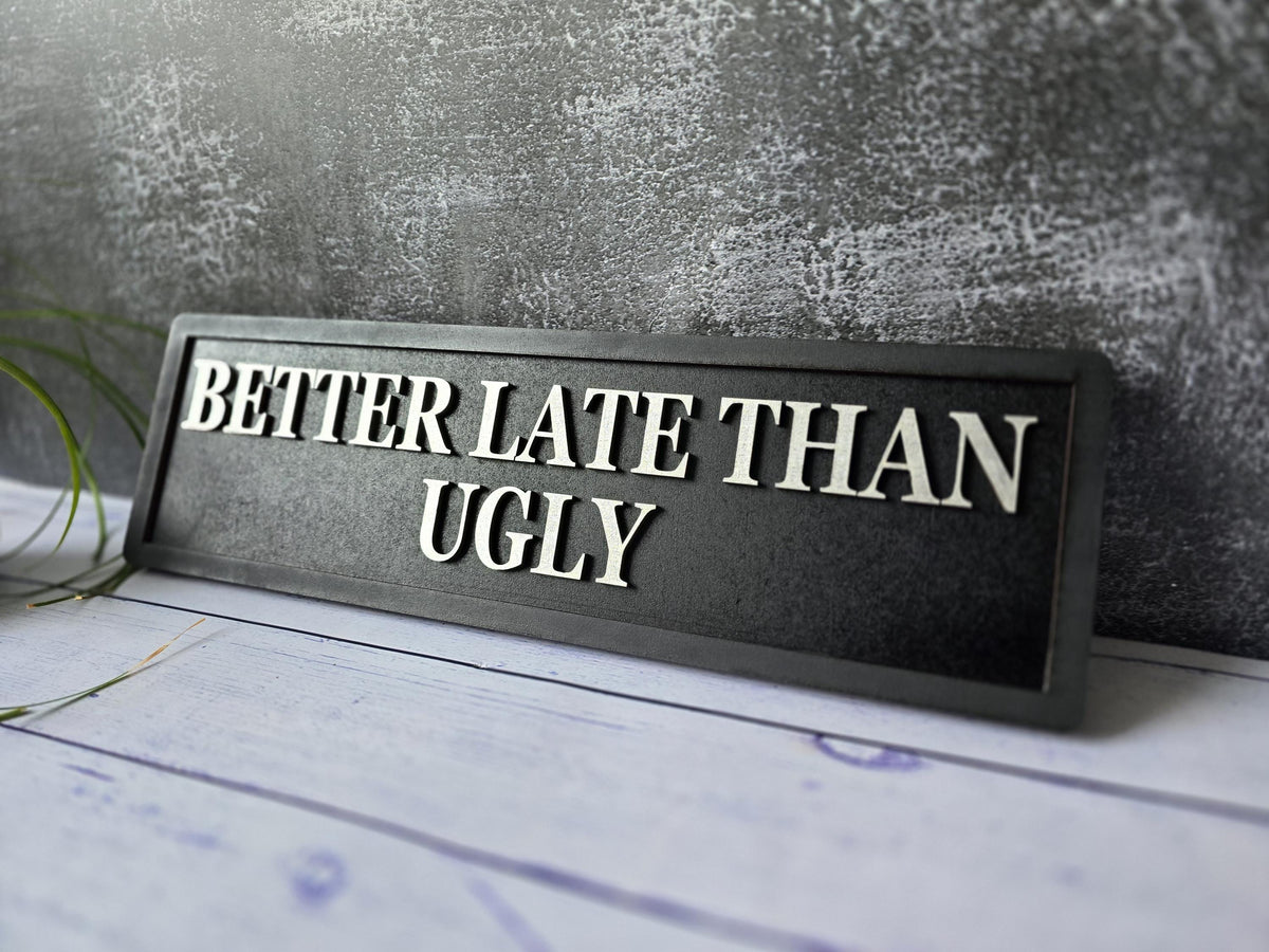 Better Late Than Ugly Wooden Sign, Home Decor