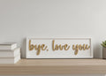 Bye, Love You Wooden Sign