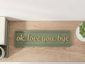 Ok, Love You, Bye Wooden Sign